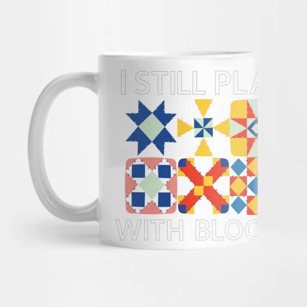 I Still Play With Blocks Funny Quilter Quilting Quilt Sewing by BEZZAIM